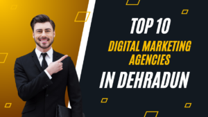top 10 Digital Marketing Agency in Dehradun